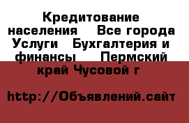 Кредитование населения. - Все города Услуги » Бухгалтерия и финансы   . Пермский край,Чусовой г.